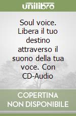 Soul voice. Libera il tuo destino attraverso il suono della tua voce. Con CD-Audio libro