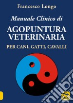 Manuale clinico di agopuntura veterinaria per cani, gatti, cavalli libro