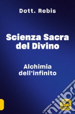 Scienza sacra del divino. Alchimia dell'infinito libro