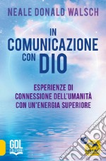 In comunicazione con Dio. Esperienze di connessione dell'umanità con un'energia superiore libro