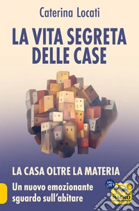 La vita segreta delle case. La casa oltre la materia: un nuovo ed emozionante sguardo sull'abitare libro