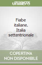 Fiabe italiane. Italia settentrionale libro