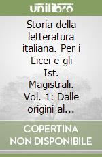 Storia della letteratura italiana. Per i Licei e gli Ist. Magistrali. Vol. 1: Dalle origini al Quattrocento libro