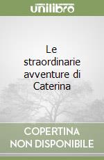 Le straordinarie avventure di Caterina libro