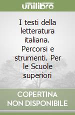 I testi della letteratura italiana. Percorsi e strumenti. Per le Scuole superiori libro