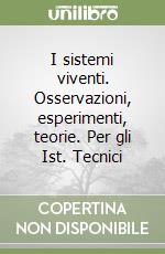 I sistemi viventi. Osservazioni, esperimenti, teorie. Per gli Ist. Tecnici libro