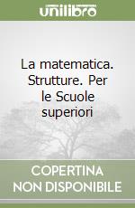 La matematica. Strutture. Per le Scuole superiori libro