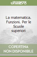 La matematica. Funzioni. Per le Scuole superiori libro