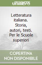 Letteratura italiana. Storia, autori, testi. Per le Scuole superiori libro