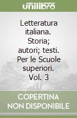 Letteratura italiana. Storia; autori; testi. Per le Scuole superiori. Vol. 3 libro