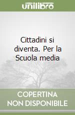 Cittadini si diventa. Per la Scuola media libro