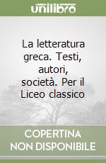 La letteratura greca. Testi, autori, società. Per il Liceo classico libro