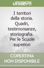 I territori della storia. Quadri, testimonianze, storiografia. Per le Scuole superiori libro