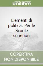 Elementi di politica. Per le Scuole superiori libro