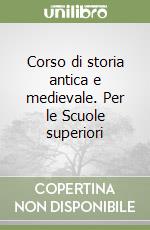 Corso di storia antica e medievale. Per le Scuole superiori libro