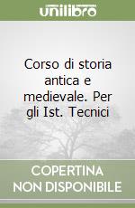 Corso di storia antica e medievale. Per gli Ist. Tecnici libro