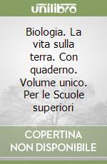 Biologia. La vita sulla terra. Con quaderno. Volume unico. Per le Scuole superiori libro