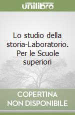 Lo studio della storia-Laboratorio. Per le Scuole superiori libro