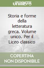 Storia e forme della letteratura greca. Volume unico. Per il Liceo classico libro