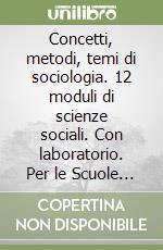Concetti, metodi, temi di sociologia. 12 moduli di scienze sociali. Con laboratorio. Per le Scuole superiori libro