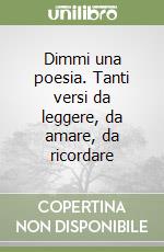 Dimmi una poesia. Tanti versi da leggere, da amare, da ricordare libro