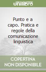 Punto e a capo. Pratica e regole della comunicazione linguistica