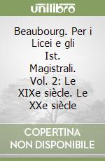 Beaubourg. Per i Licei e gli Ist. Magistrali. Vol. 2: Le XIXe siècle. Le XXe siècle libro