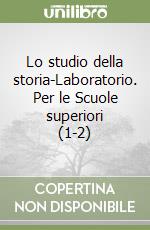 Lo studio della storia-Laboratorio. Per le Scuole superiori (1-2) libro