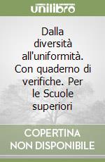 Dalla diversità all'uniformità. Con quaderno di verifiche. Per le Scuole superiori libro