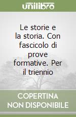 Le storie e la storia. Con fascicolo di prove formative. Per il triennio libro