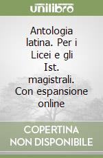 Antologia latina. Per i Licei e gli Ist. magistrali. Con espansione online libro