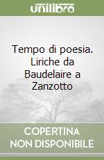 Tempo di poesia. Liriche da Baudelaire a Zanzotto libro