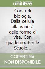 Corso di biologia. Dalla cellula alla varietà delle forme di vita. Con quaderno. Per le Scuole superiori. Vol. 1 libro