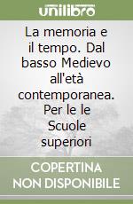 La memoria e il tempo. Dal basso Medievo all'età contemporanea. Per le le Scuole superiori libro