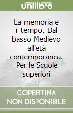 La memoria e il tempo. Dal basso Medievo all'età contemporanea. Per le Scuole superiori libro