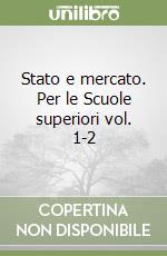 Stato e mercato. Per le Scuole superiori vol. 1-2 libro