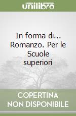 In forma di... Romanzo. Per le Scuole superiori libro