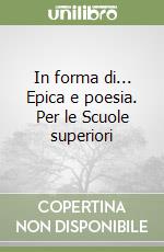 In forma di... Epica e poesia. Per le Scuole superiori libro