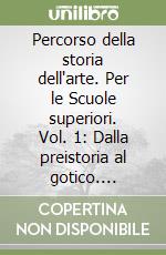 Percorso della storia dell'arte. Per le Scuole superiori. Vol. 1: Dalla preistoria al gotico. Strumenti; verifiche; percorsi; glossario; dizionario iconografico libro