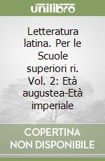 Letteratura latina. Per le Scuole superiori ri. Vol. 2: Età augustea-Età imperiale libro