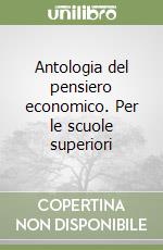 Antologia del pensiero economico. Per le scuole superiori libro