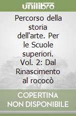 Percorso della storia dell'arte. Per le Scuole superiori. Vol. 2: Dal Rinascimento al rococò libro