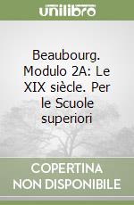 Beaubourg. Modulo 2A: Le XIX siècle. Per le Scuole superiori libro