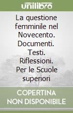 La questione femminile nel Novecento. Documenti. Testi. Riflessioni. Per le Scuole superiori libro