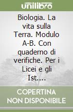 Biologia. La vita sulla Terra. Modulo A-B. Con quaderno di verifiche. Per i Licei e gli Ist. Magistrali