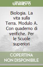 Biologia. La vita sulla Terra. Modulo A. Con quaderno di verifiche. Per le Scuole superiori