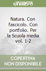 Natura. Con fascicolo. Con portfolio. Per la Scuola media vol. 1-2 libro