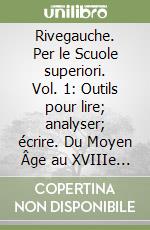 Rivegauche. Per le Scuole superiori. Vol. 1: Outils pour lire; analyser; écrire. Du Moyen Âge au XVIIIe siècle libro