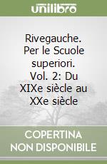 Rivegauche. Per le Scuole superiori. Vol. 2: Du XIXe siècle au XXe siècle libro