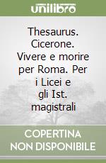 Thesaurus. Cicerone. Vivere e morire per Roma. Per i Licei e gli Ist. magistrali libro